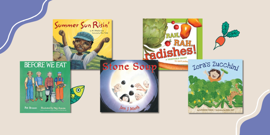 Pictures of the following book covers: Before We Eat, Summer Sun Risin', Stone Soup, Rah Rah Radishes!, and Zora's Zucchini